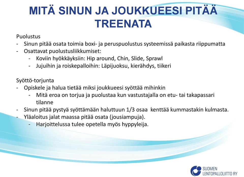 Opiskele ja halua tietää miksi joukkueesi syöttää mihinkin - Mitä eroa on torjua ja puolustaa kun vastustajalla on etu- tai takapassari tilanne - Sinun pitää