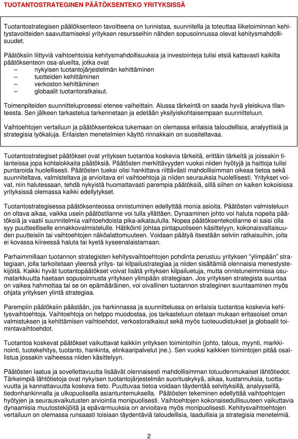 Päätöksiin liittyviä vaihtoehtoisia kehitysmahdollisuuksia ja investointeja tulisi etsiä kattavasti kaikilta päätöksenteon osa-alueilta, jotka ovat nykyisen tuotantojärjestelmän kehittäminen