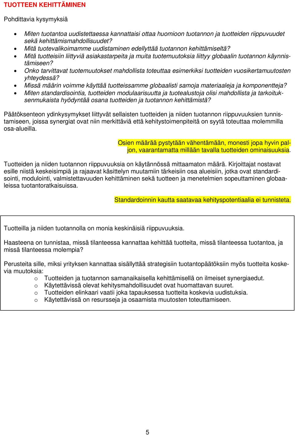 Onko tarvittavat tuotemuutokset mahdollista toteuttaa esimerkiksi tuotteiden vuosikertamuutosten yhteydessä? Missä määrin voimme käyttää tuotteissamme globaalisti samoja materiaaleja ja komponentteja?