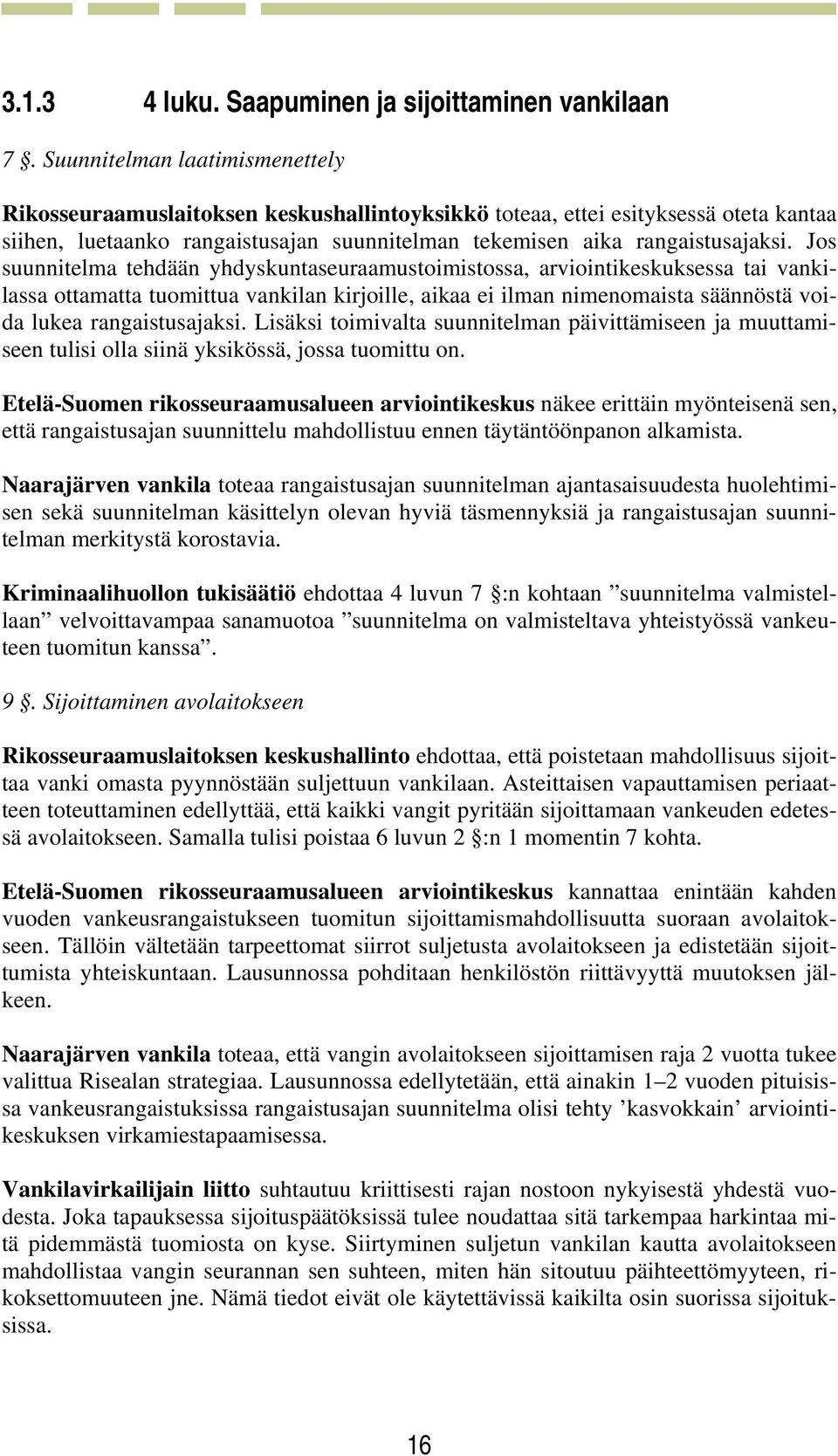 Jos suunnitelma tehdään yhdyskuntaseuraamustoimistossa, arviointikeskuksessa tai vankilassa ottamatta tuomittua vankilan kirjoille, aikaa ei ilman nimenomaista säännöstä voida lukea rangaistusajaksi.