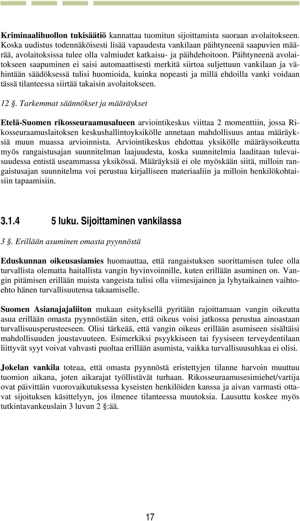 Päihtyneenä avolaitokseen saapuminen ei saisi automaattisesti merkitä siirtoa suljettuun vankilaan ja vähintään säädöksessä tulisi huomioida, kuinka nopeasti ja millä ehdoilla vanki voidaan tässä