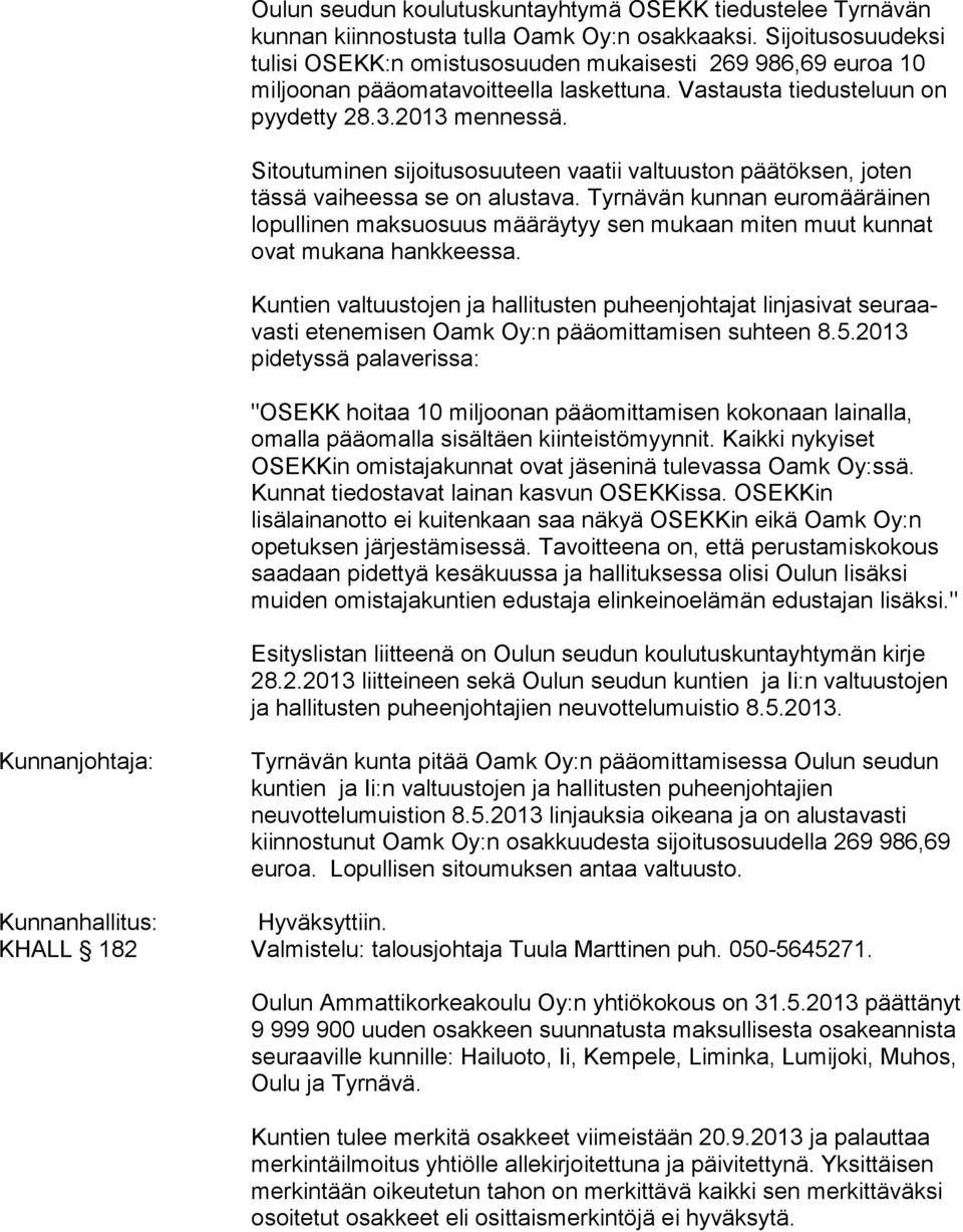 Sitoutuminen sijoitusosuuteen vaatii valtuuston päätöksen, jo ten tässä vaiheessa se on alustava.