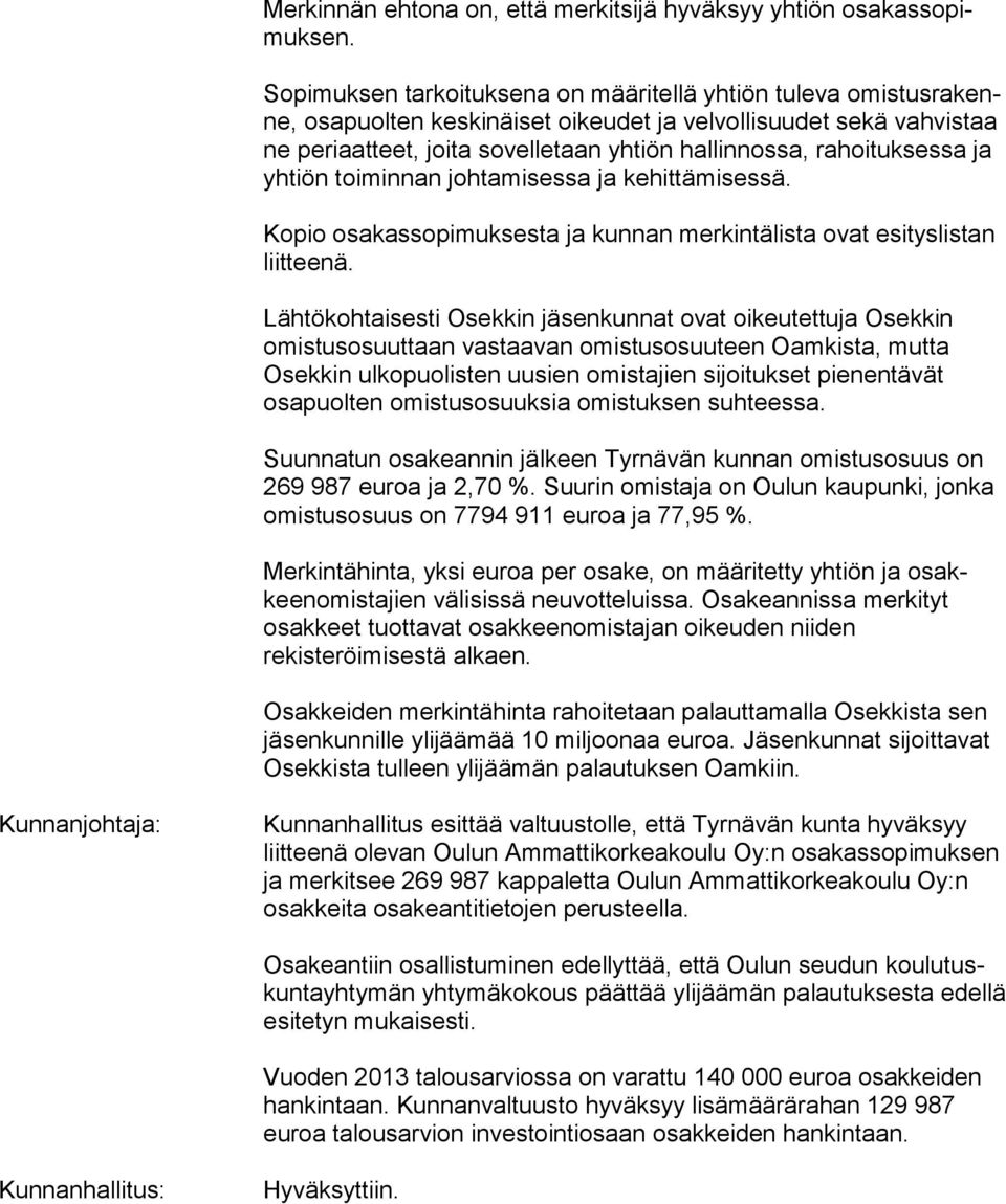 rahoituksessa ja yhtiön toiminnan johtamisessa ja kehittämisessä. Kopio osakassopimuksesta ja kunnan merkintälista ovat esi tys lis tan liitteenä.