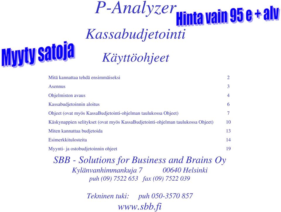 KassaBudjetointi-ohjelman taulukossa Ohjeet) 10 Miten kannattaa budjetoida 13 Esimerkkitulosteita 14 Myynti- ja ostobudjetoinnin