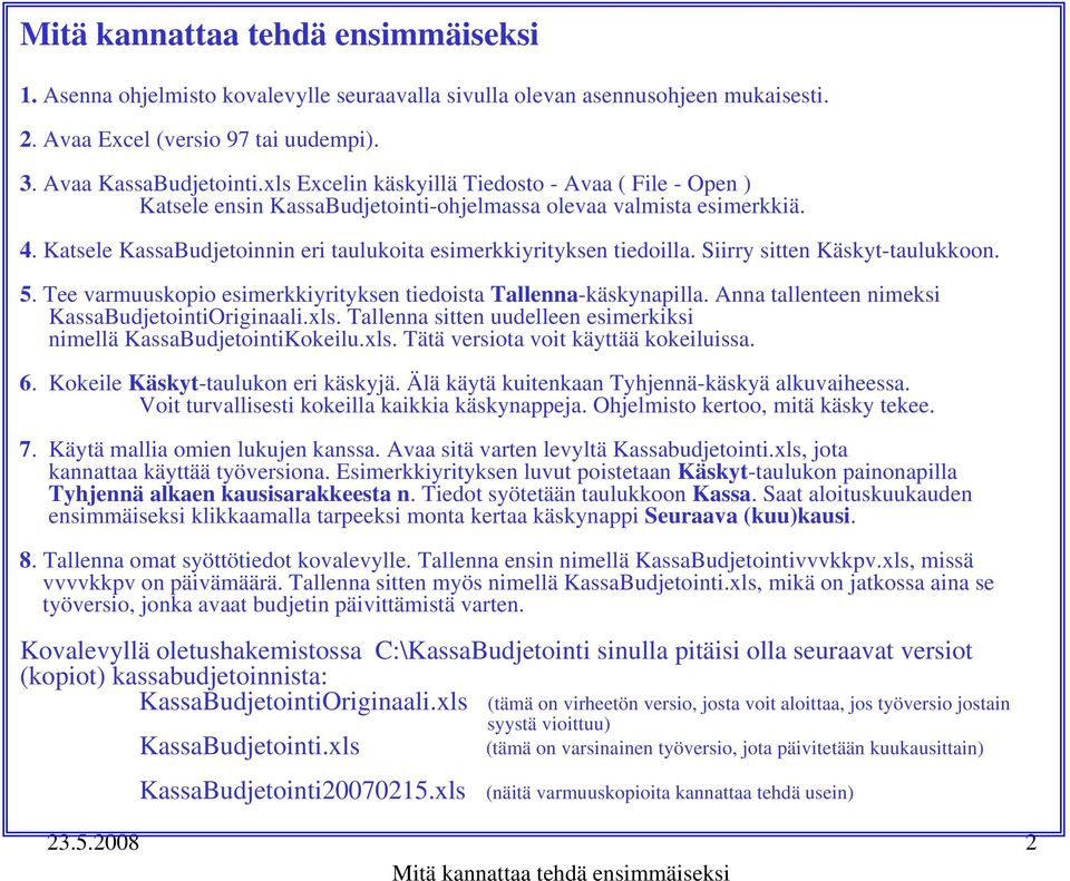 Siirry sitten Käskyt-taulukkoon. 5. Tee varmuuskopio esimerkkiyrityksen tiedoista Tallenna-käskynapilla. Anna tallenteen nimeksi KassaBudjetointiOriginaali.xls.