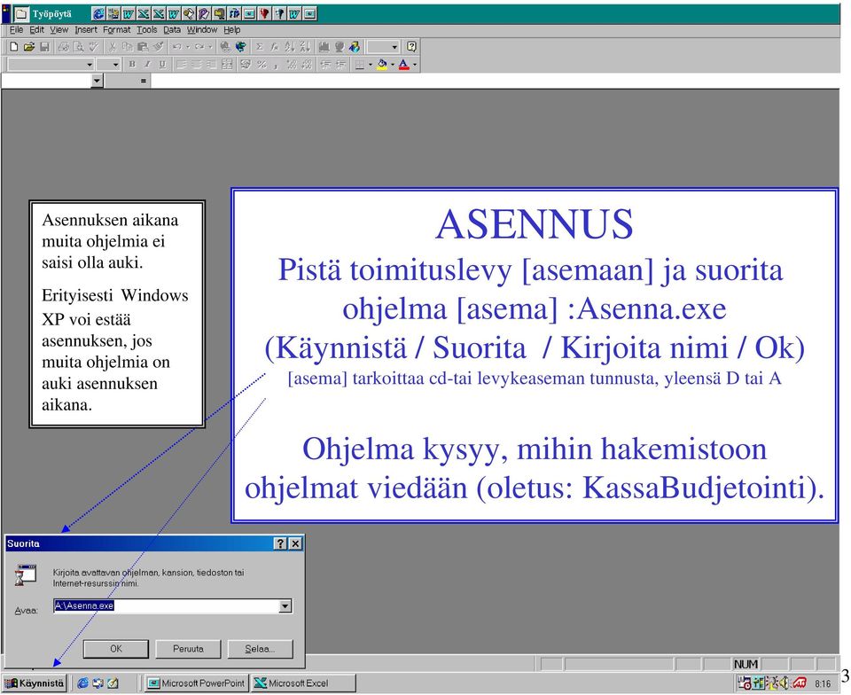 ASENNUS Pistä toimituslevy [asemaan] ja suorita ohjelma [asema] :Asenna.