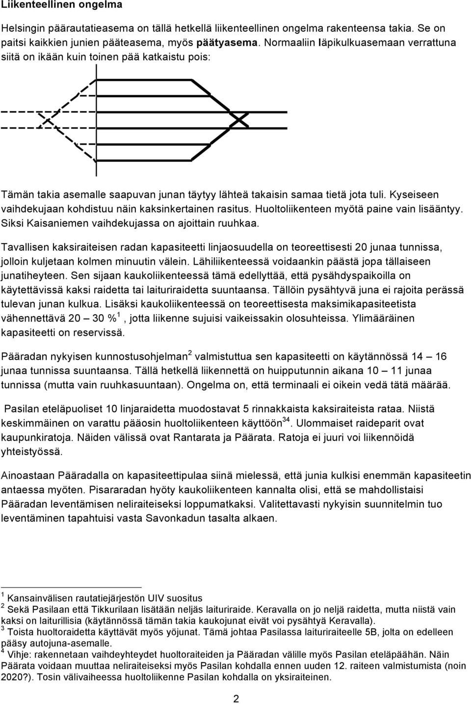 Kyseiseen vaihdekujaan kohdistuu näin kaksinkertainen rasitus. Huoltoliikenteen myötä paine vain lisääntyy. Siksi Kaisaniemen vaihdekujassa on ajoittain ruuhkaa.