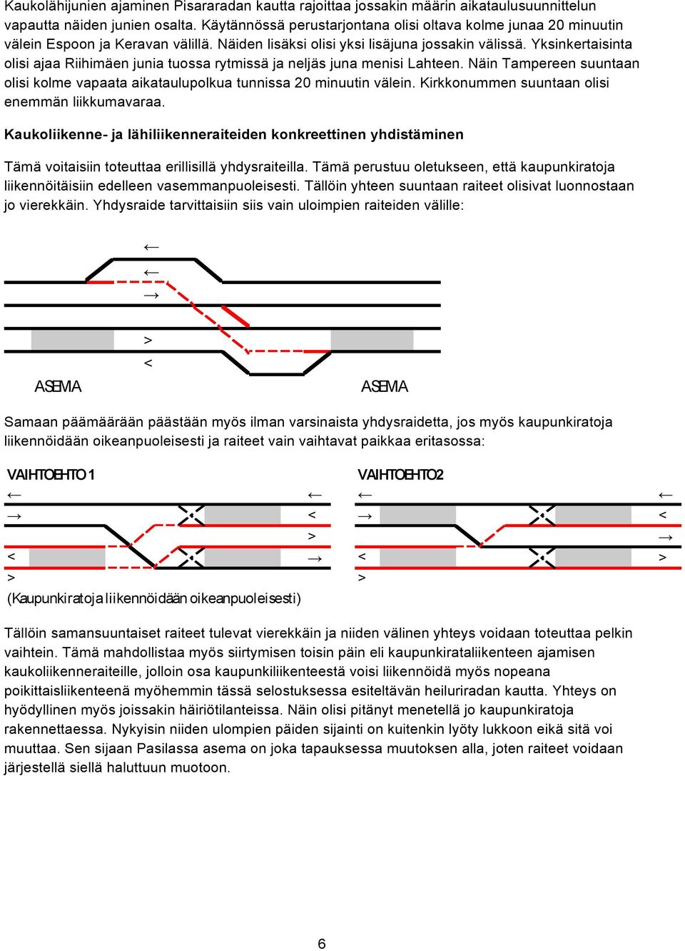 Yksinkertaisinta olisi ajaa Riihimäen junia tuossa rytmissä ja neljäs juna menisi Lahteen. Näin Tampereen suuntaan olisi kolme vapaata aikataulupolkua tunnissa 20 minuutin välein.