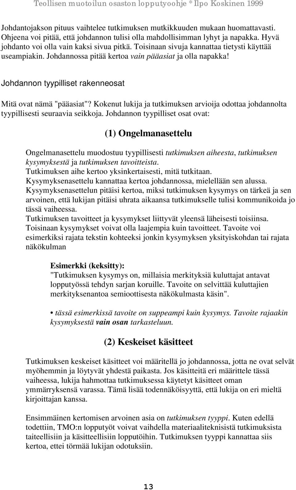 Johdannon tyypilliset rakenneosat Mitä ovat nämä "pääasiat"? Kokenut lukija ja tutkimuksen arvioija odottaa johdannolta tyypillisesti seuraavia seikkoja.