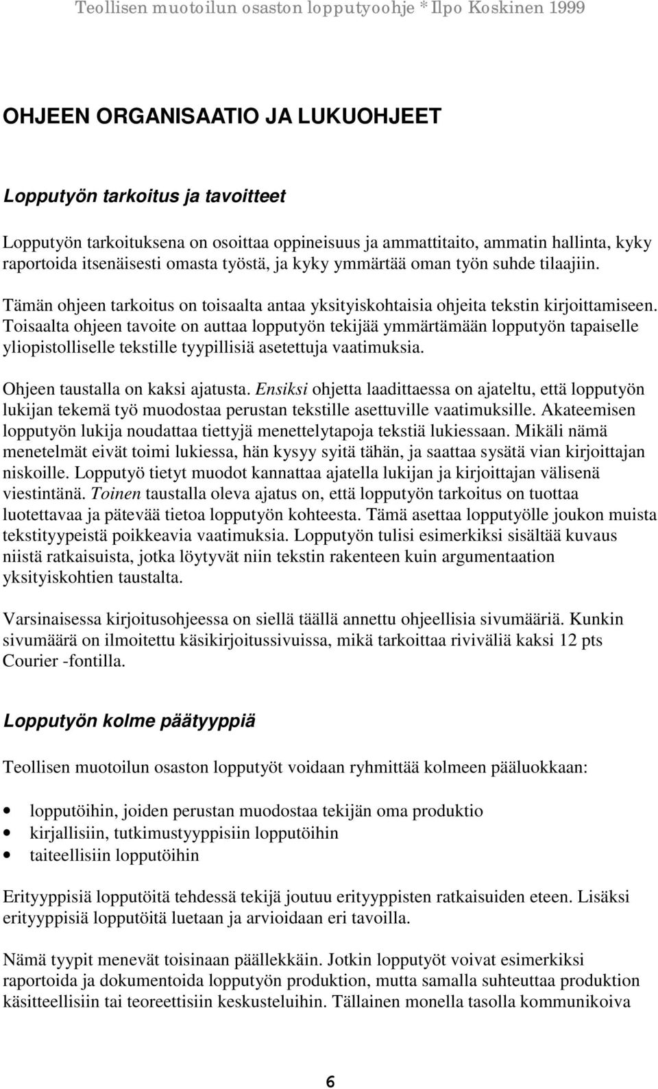 Toisaalta ohjeen tavoite on auttaa lopputyön tekijää ymmärtämään lopputyön tapaiselle yliopistolliselle tekstille tyypillisiä asetettuja vaatimuksia. Ohjeen taustalla on kaksi ajatusta.