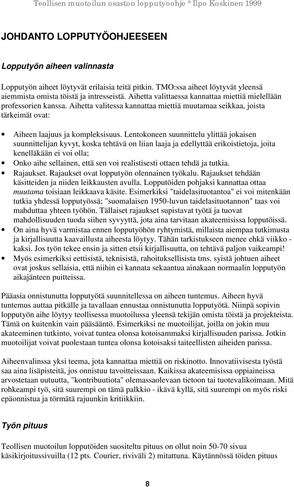 Lentokoneen suunnittelu ylittää jokaisen suunnittelijan kyvyt, koska tehtävä on liian laaja ja edellyttää erikoistietoja, joita kenelläkään ei voi olla; Onko aihe sellainen, että sen voi