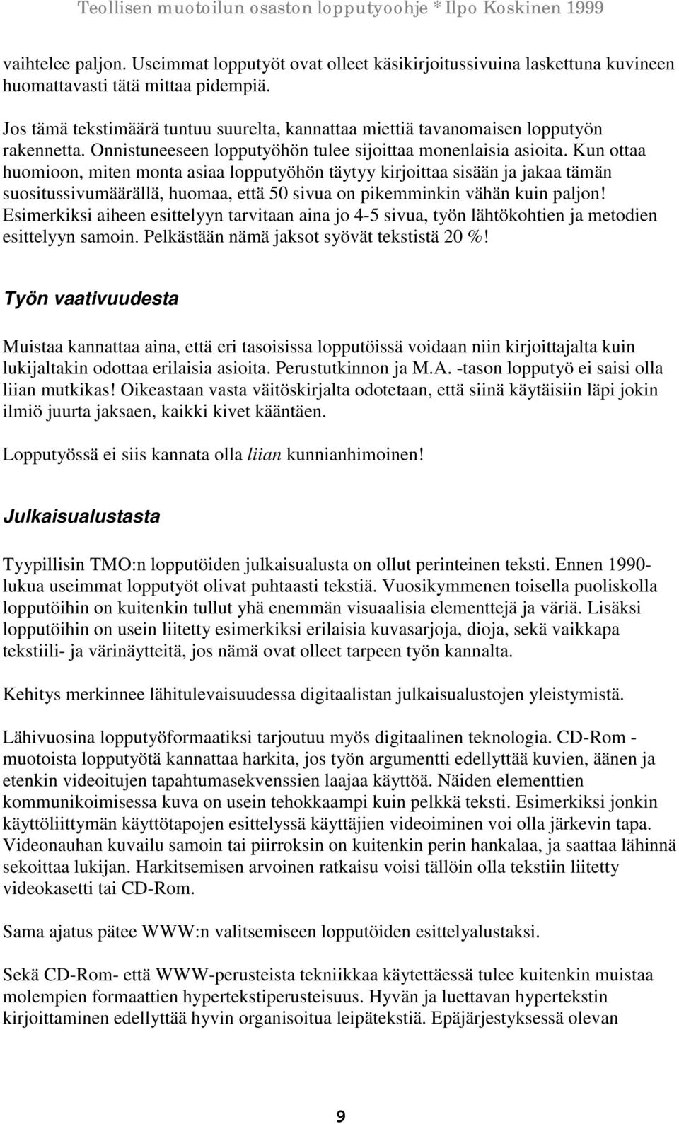 Kun ottaa huomioon, miten monta asiaa lopputyöhön täytyy kirjoittaa sisään ja jakaa tämän suositussivumäärällä, huomaa, että 50 sivua on pikemminkin vähän kuin paljon!