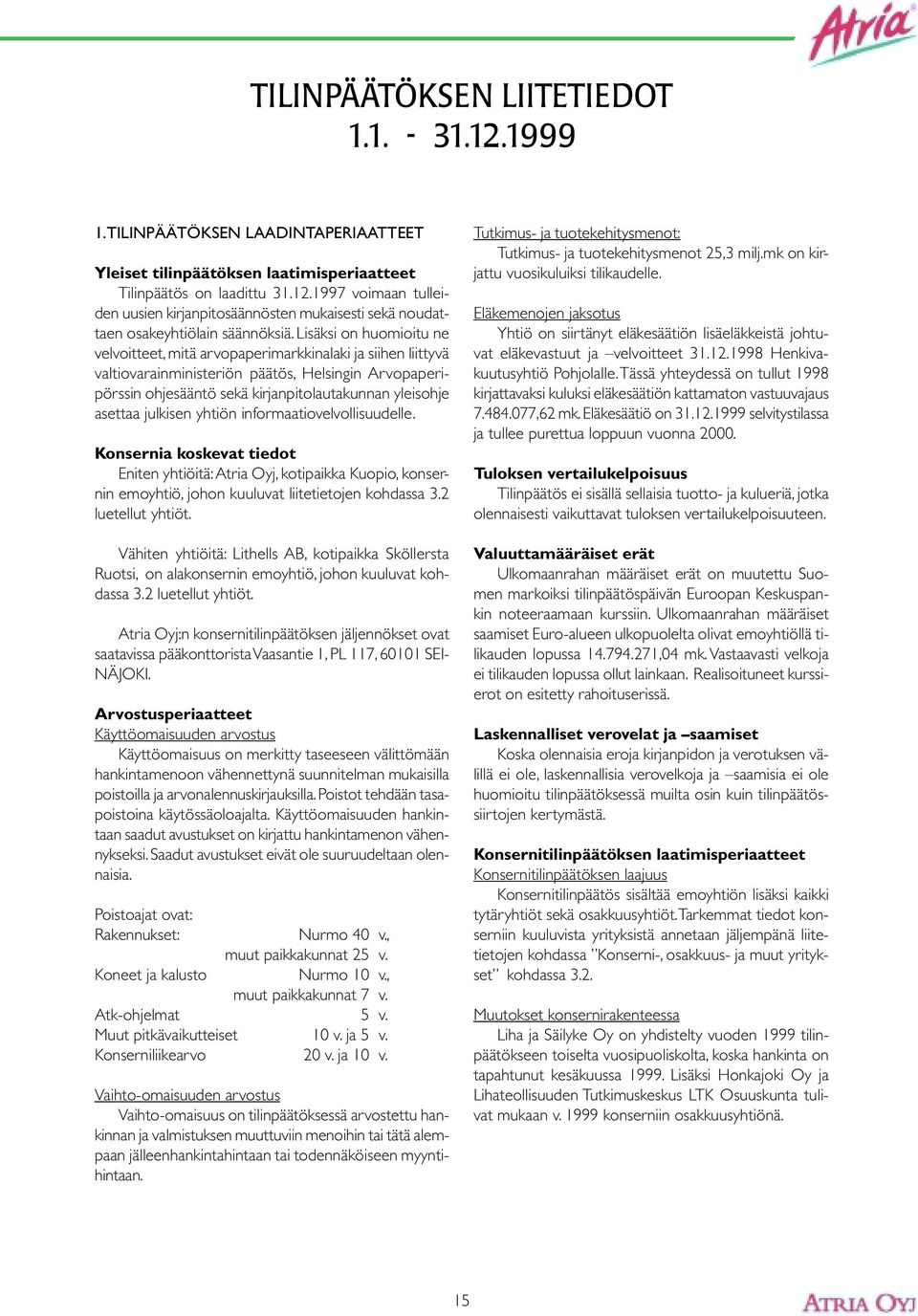 julkisen yhtiön informaatiovelvollisuudelle. Konsernia koskevat tiedot Eniten yhtiöitä: Atria Oyj, kotipaikka Kuopio, konsernin emoyhtiö, johon kuuluvat liitetietojen kohdassa 3.2 luetellut yhtiöt.