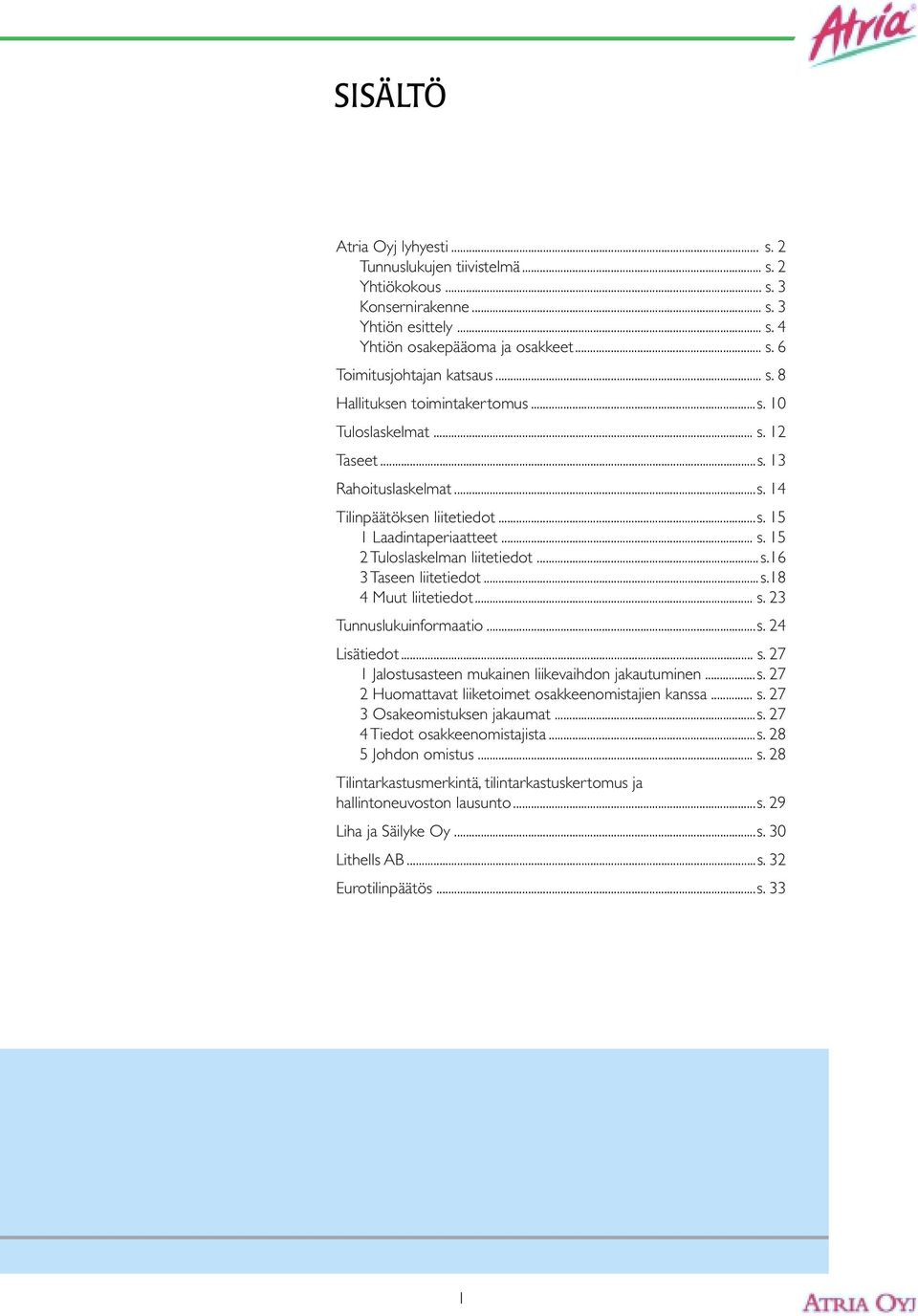 ..s.16 3 Taseen liitetiedot...s.18 4 Muut liitetiedot... s. 23 Tunnuslukuinformaatio...s. 24 Lisätiedot... s. 27 1 Jalostusasteen mukainen liikevaihdon jakautuminen...s. 27 2 Huomattavat liiketoimet osakkeenomistajien kanssa.