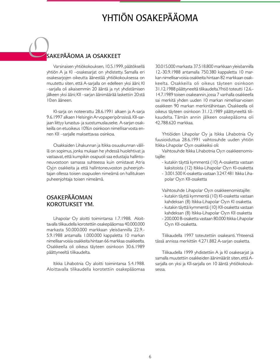 sarjan äänimäärää laskettiin 20:stä 10:en ääneen. KI-sarja on noteerattu 28.6.1991 alkaen ja A-sarja 9.6.1997 alkaen Helsingin Arvopaperipörssissä. KII-sarjaan liittyy lunastus- ja suostumuslauseke.