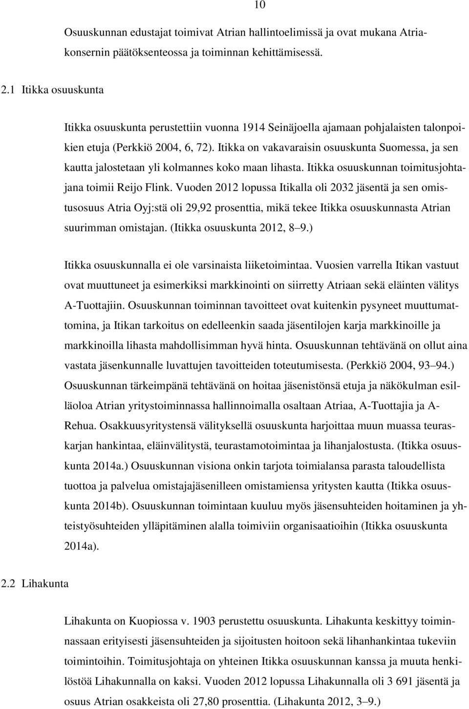 Itikka on vakavaraisin osuuskunta Suomessa, ja sen kautta jalostetaan yli kolmannes koko maan lihasta. Itikka osuuskunnan toimitusjohtajana toimii Reijo Flink.