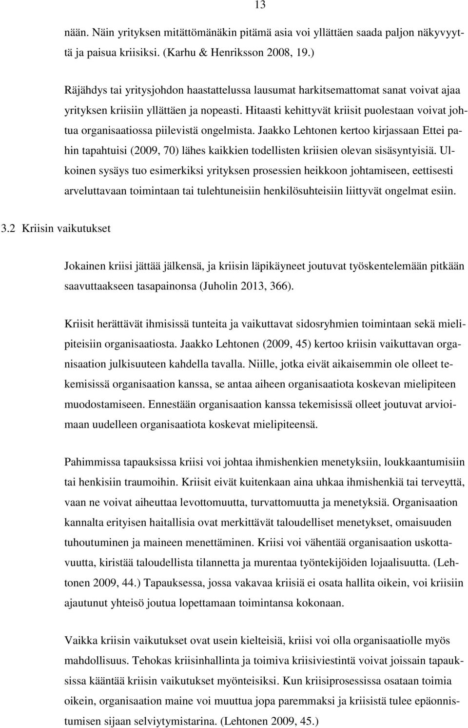 Hitaasti kehittyvät kriisit puolestaan voivat johtua organisaatiossa piilevistä ongelmista.