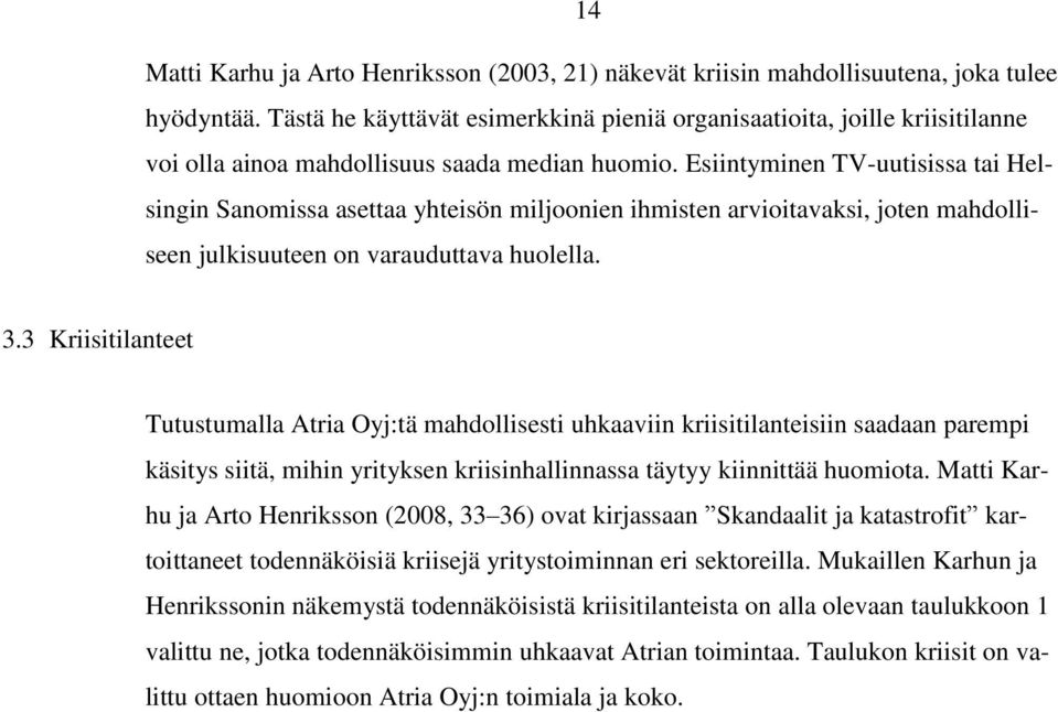 Esiintyminen TV-uutisissa tai Helsingin Sanomissa asettaa yhteisön miljoonien ihmisten arvioitavaksi, joten mahdolliseen julkisuuteen on varauduttava huolella. 3.