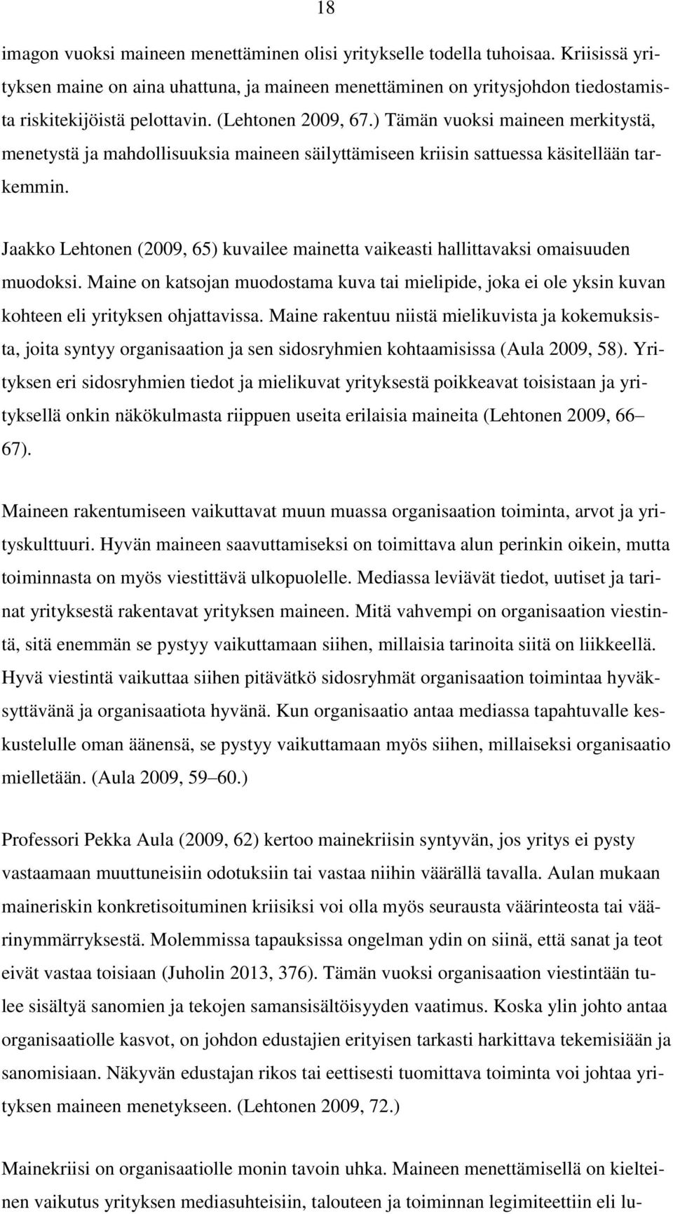 Jaakko Lehtonen (2009, 65) kuvailee mainetta vaikeasti hallittavaksi omaisuuden muodoksi. Maine on katsojan muodostama kuva tai mielipide, joka ei ole yksin kuvan kohteen eli yrityksen ohjattavissa.