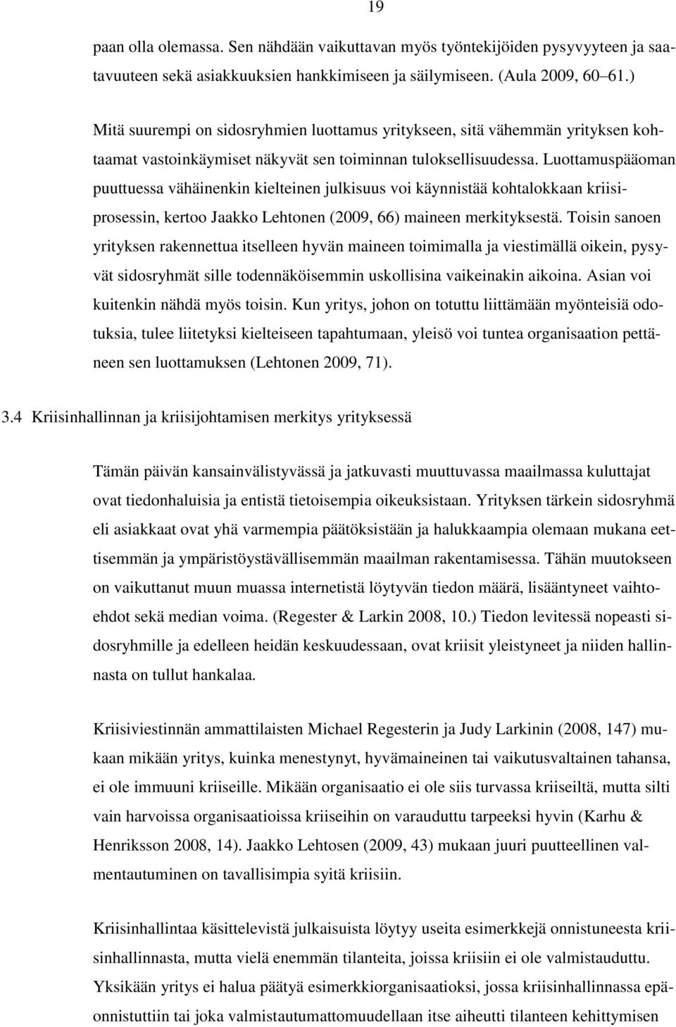 Luottamuspääoman puuttuessa vähäinenkin kielteinen julkisuus voi käynnistää kohtalokkaan kriisiprosessin, kertoo Jaakko Lehtonen (2009, 66) maineen merkityksestä.