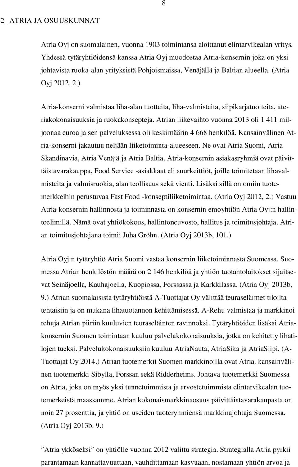 ) Atria-konserni valmistaa liha-alan tuotteita, liha-valmisteita, siipikarjatuotteita, ateriakokonaisuuksia ja ruokakonsepteja.