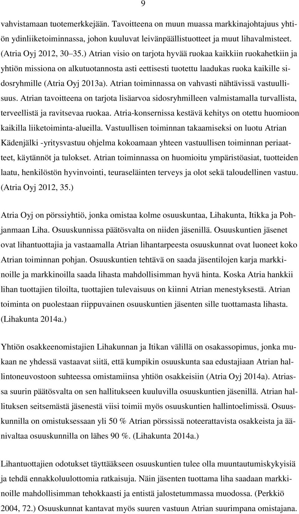 Atrian toiminnassa on vahvasti nähtävissä vastuullisuus. Atrian tavoitteena on tarjota lisäarvoa sidosryhmilleen valmistamalla turvallista, terveellistä ja ravitsevaa ruokaa.