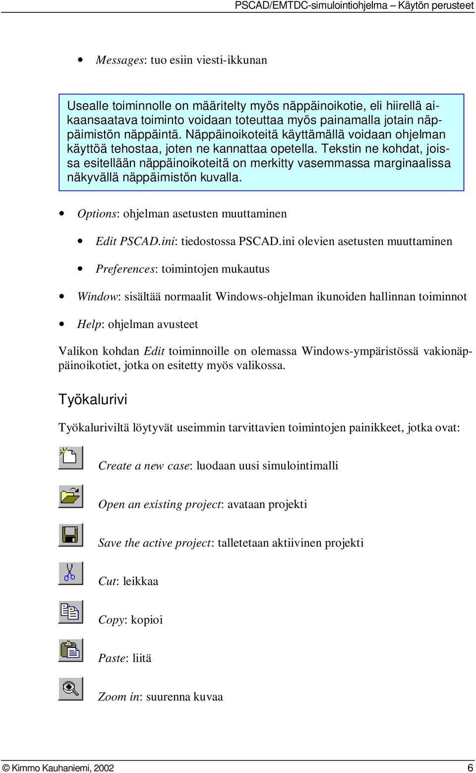 Tekstin ne kohdat, joissa esitellään näppäinoikoteitä on merkitty vasemmassa marginaalissa näkyvällä näppäimistön kuvalla. Options: ohjelman asetusten muuttaminen Edit PSCAD.ini: tiedostossa PSCAD.