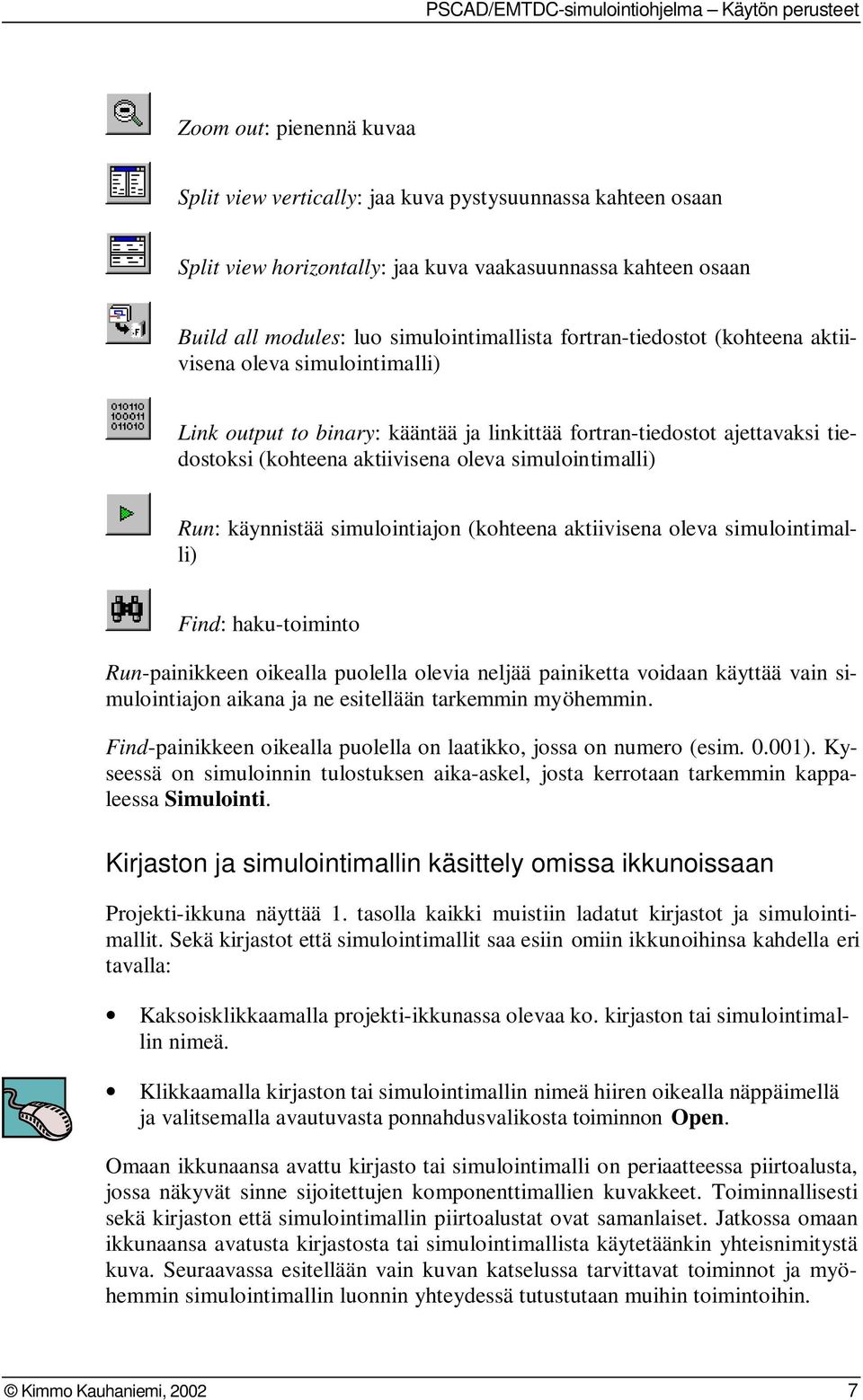 käynnistää simulointiajon (kohteena aktiivisena oleva simulointimalli) Find: haku-toiminto Run-painikkeen oikealla puolella olevia neljää painiketta voidaan käyttää vain simulointiajon aikana ja ne