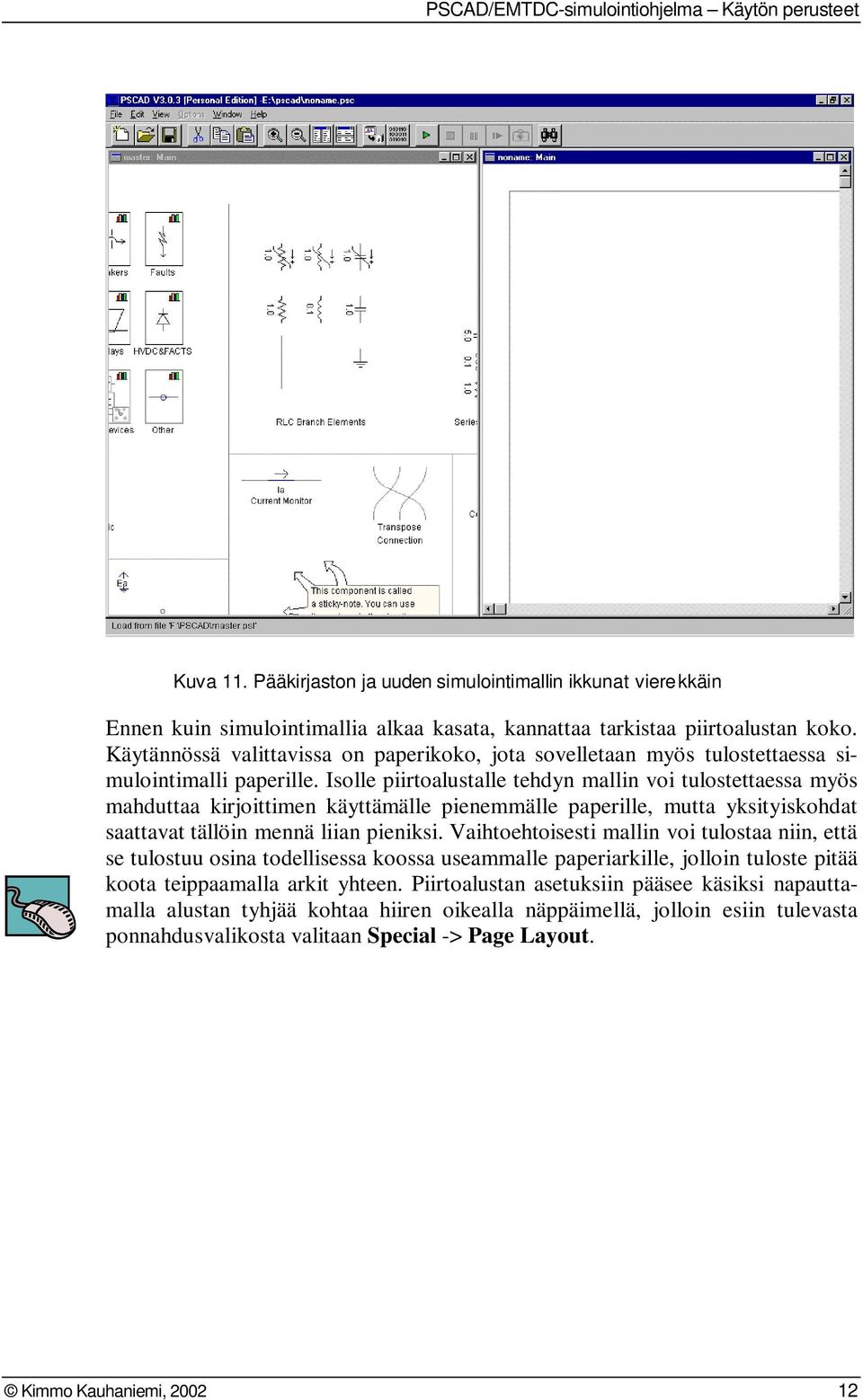 Isolle piirtoalustalle tehdyn mallin voi tulostettaessa myös mahduttaa kirjoittimen käyttämälle pienemmälle paperille, mutta yksityiskohdat saattavat tällöin mennä liian pieniksi.