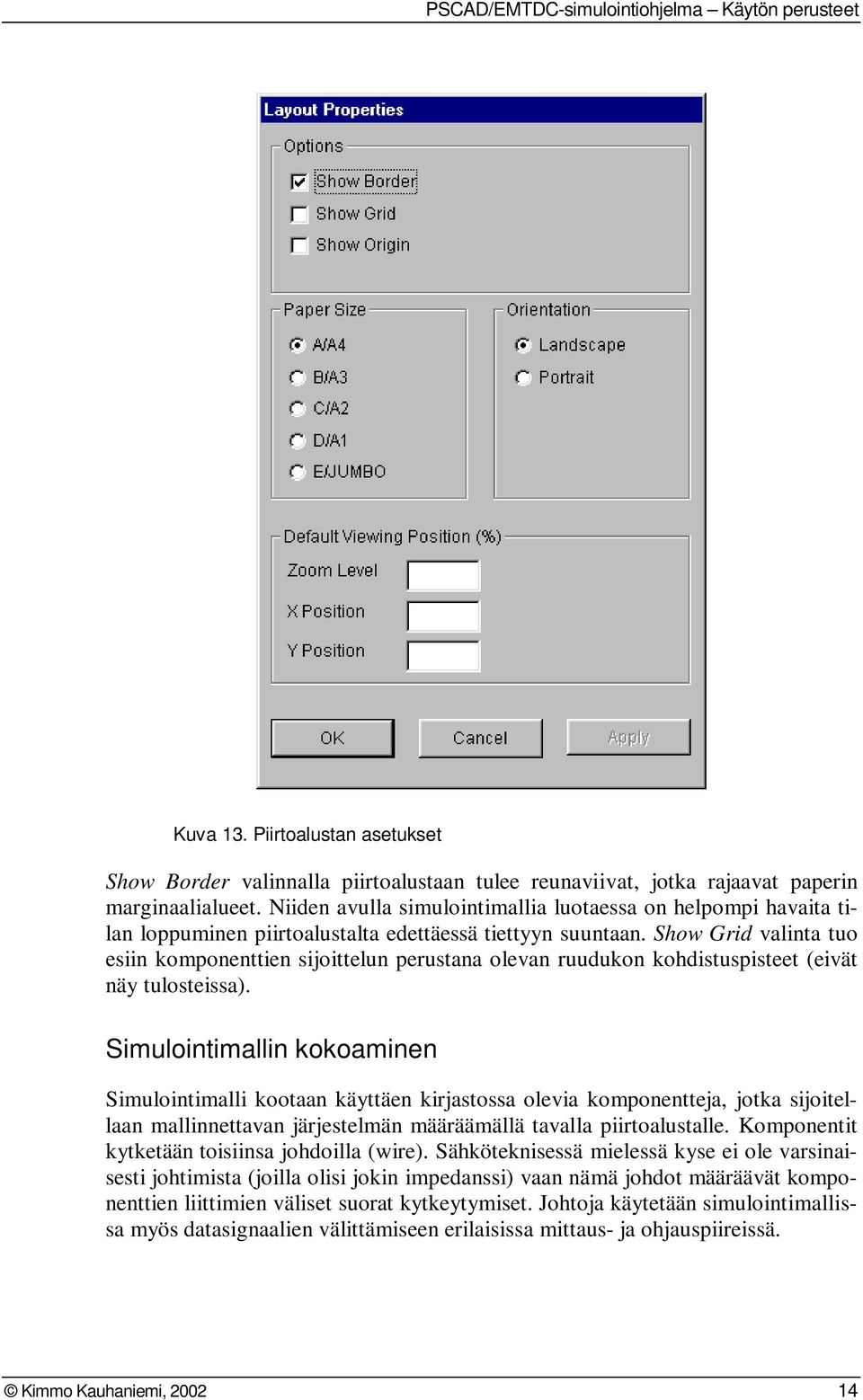 Show Grid valinta tuo esiin komponenttien sijoittelun perustana olevan ruudukon kohdistuspisteet (eivät näy tulosteissa).