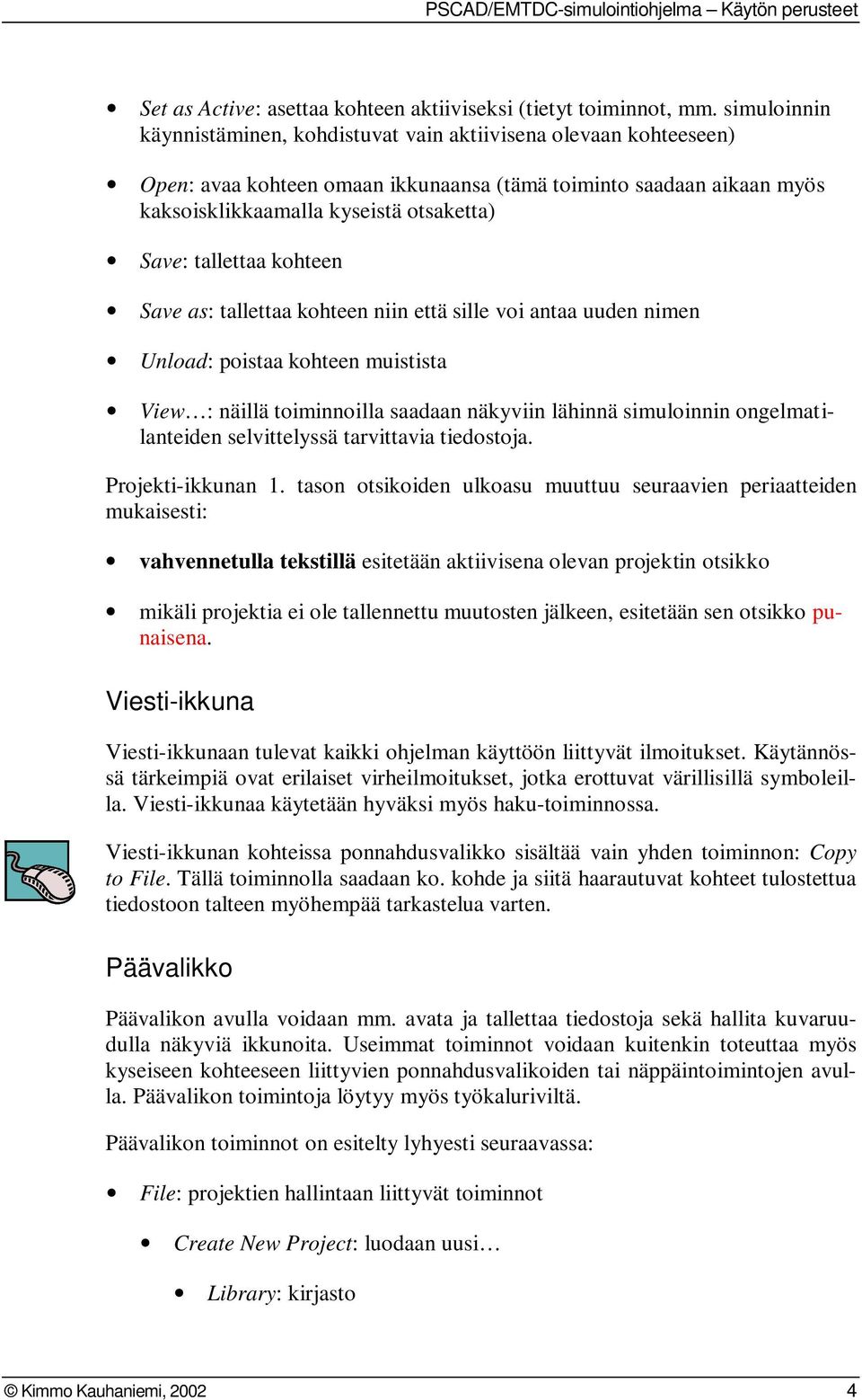 tallettaa kohteen Save as: tallettaa kohteen niin että sille voi antaa uuden nimen Unload: poistaa kohteen muistista View : näillä toiminnoilla saadaan näkyviin lähinnä simuloinnin ongelmatilanteiden