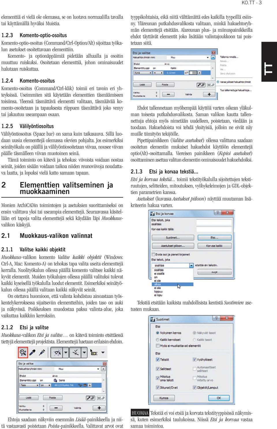 Komento- ja optionäppäimiä pidetään alhaalla ja osoitin muuttuu ruiskuksi. Osoitetaan elementtiä, johon ominaisuudet halutaan ruiskuttaa. 1.2.