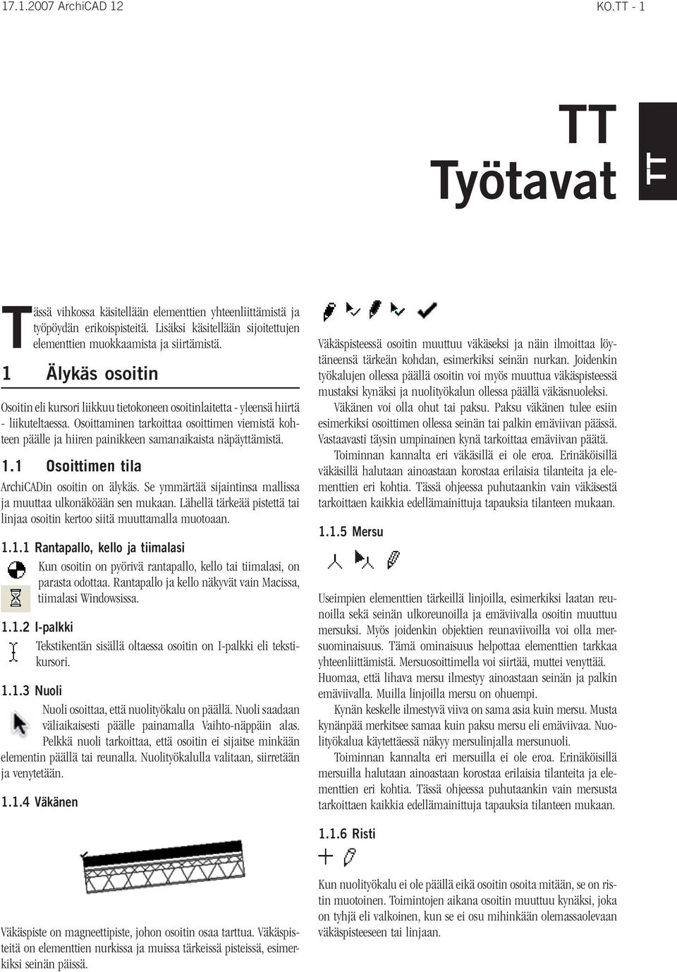 Osoittaminen tarkoittaa osoittimen viemistä kohteen päälle ja hiiren painikkeen samanaikaista näpäyttämistä. 1.1 Osoittimen tila ArchiCADin osoitin on älykäs.