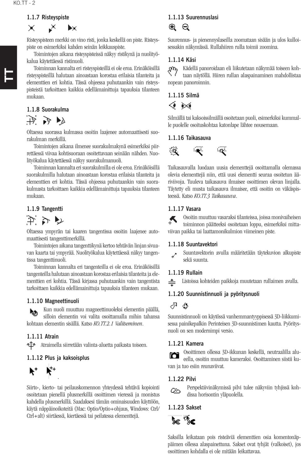 Erinäköisillä risteyspisteillä halutaan ainoastaan korostaa erilaisia tilanteita ja elementtien eri kohtia.