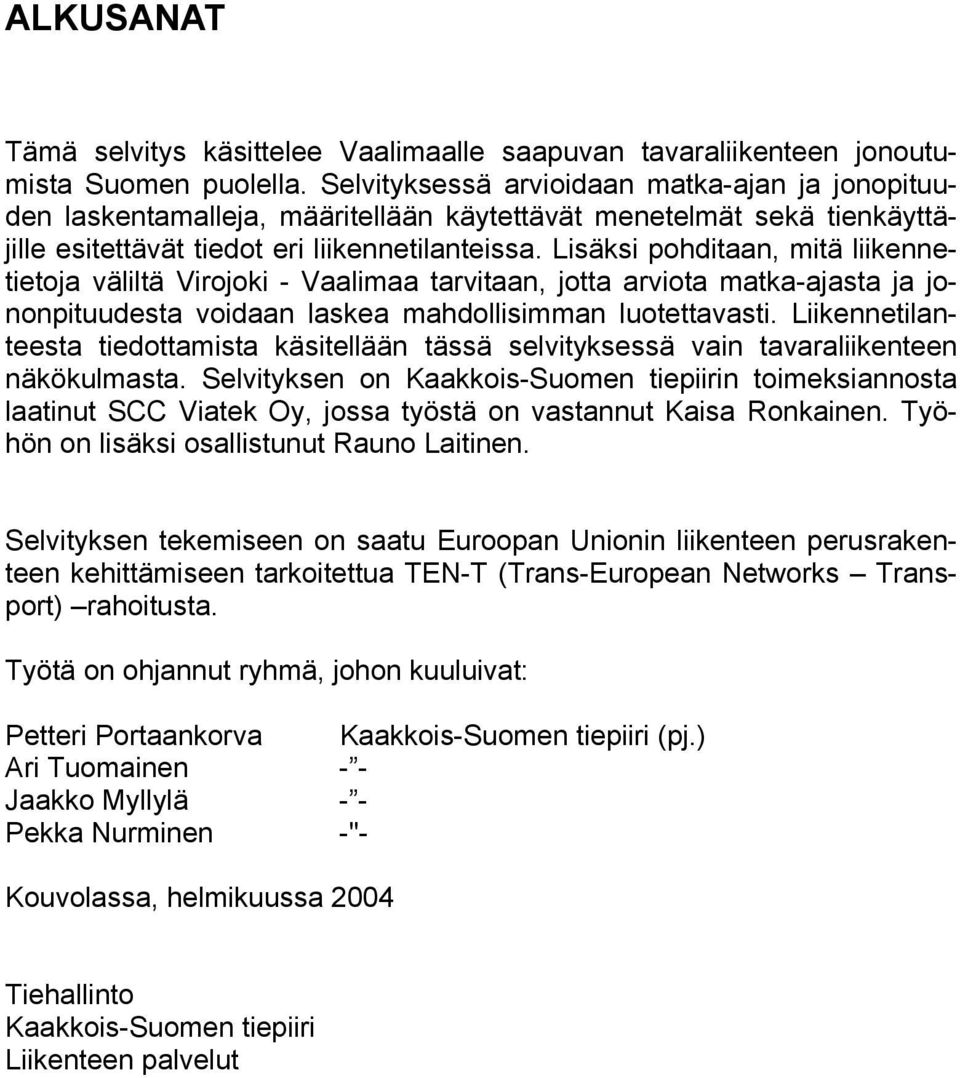 Lisäksi pohditaan, mitä liikennetietoja väliltä Virojoki - Vaalimaa tarvitaan, jotta arviota matka-ajasta ja jononpituudesta voidaan laskea mahdollisimman luotettavasti.