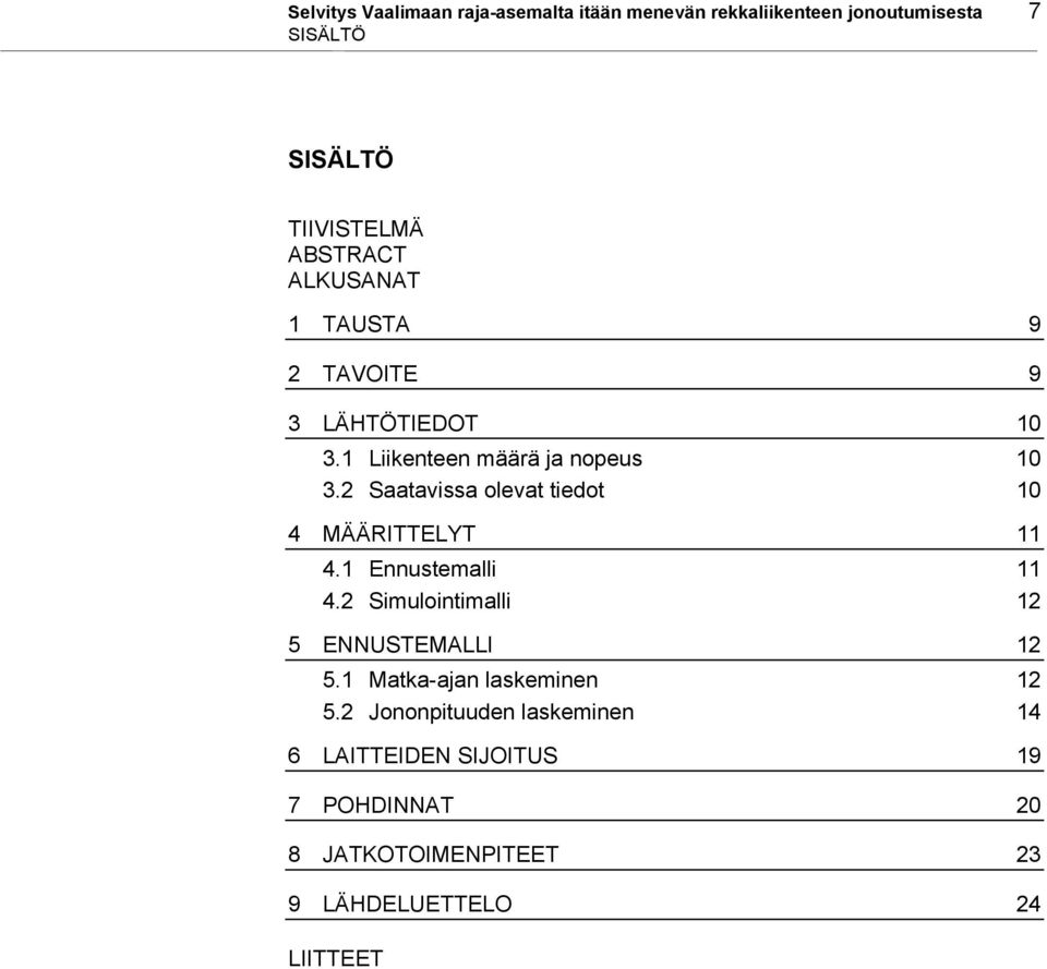 2 Saatavissa olevat tiedot 10 4 MÄÄRITTELYT 11 4.1 Ennustemalli 11 4.2 Simulointimalli 12 5 ENNUSTEMALLI 12 5.