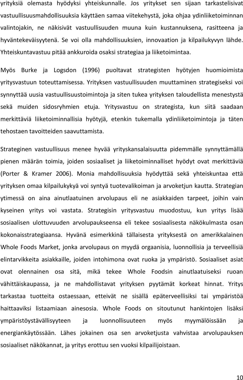 rasitteena ja hyväntekeväisyytenä. Se voi olla mahdollisuuksien, innovaation ja kilpailukyvyn lähde. Yhteiskuntavastuu pitää ankkuroida osaksi strategiaa ja liiketoimintaa.