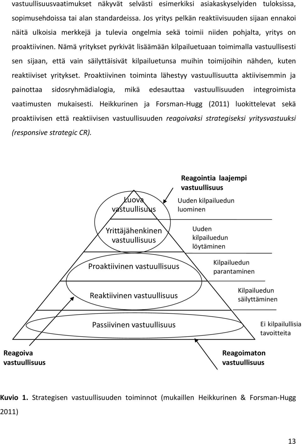 Nämä yritykset pyrkivät lisäämään kilpailuetuaan toimimalla vastuullisesti sen sijaan, että vain säilyttäisivät kilpailuetunsa muihin toimijoihin nähden, kuten reaktiiviset yritykset.