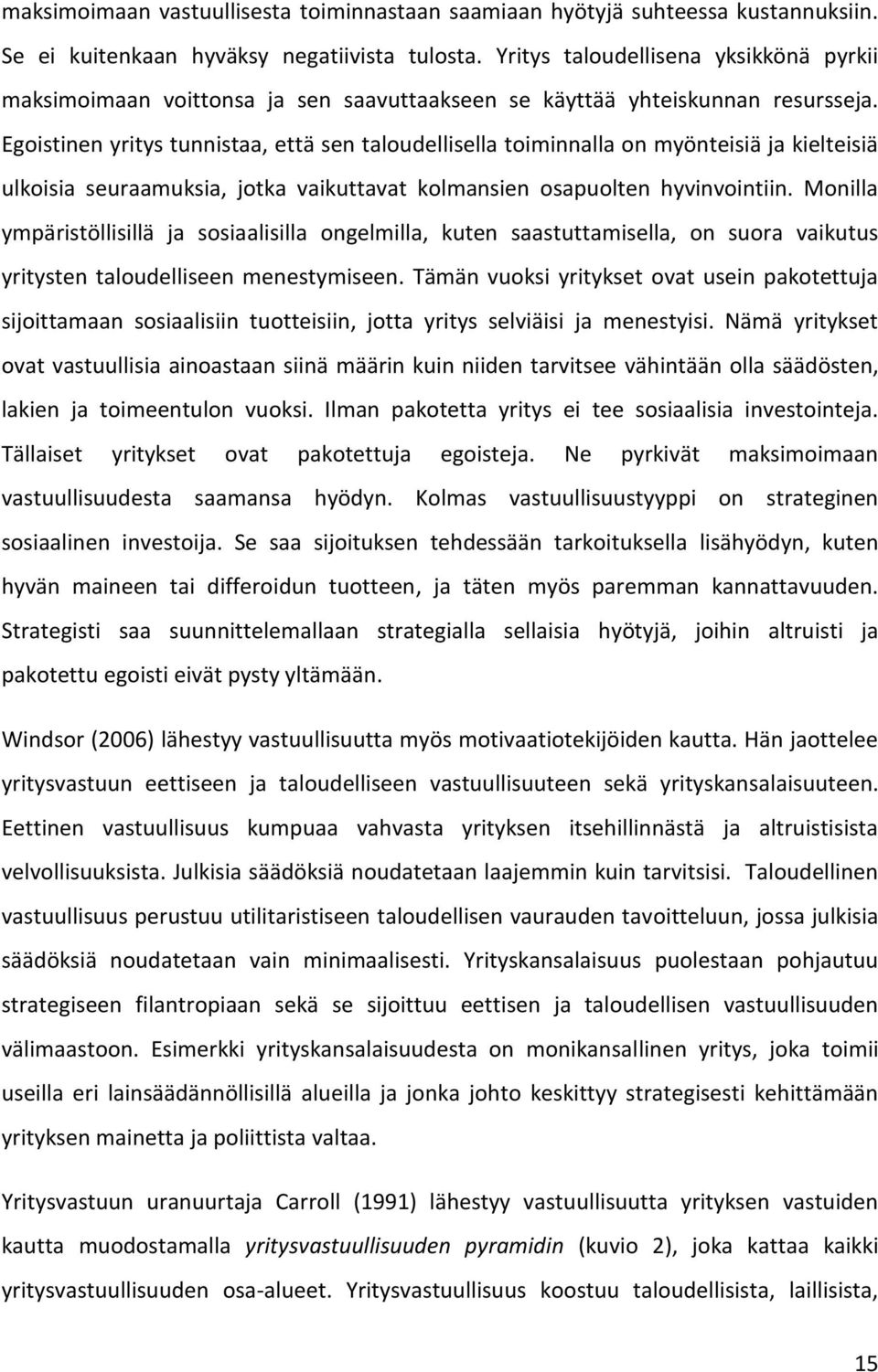 Egoistinen yritys tunnistaa, että sen taloudellisella toiminnalla on myönteisiä ja kielteisiä ulkoisia seuraamuksia, jotka vaikuttavat kolmansien osapuolten hyvinvointiin.