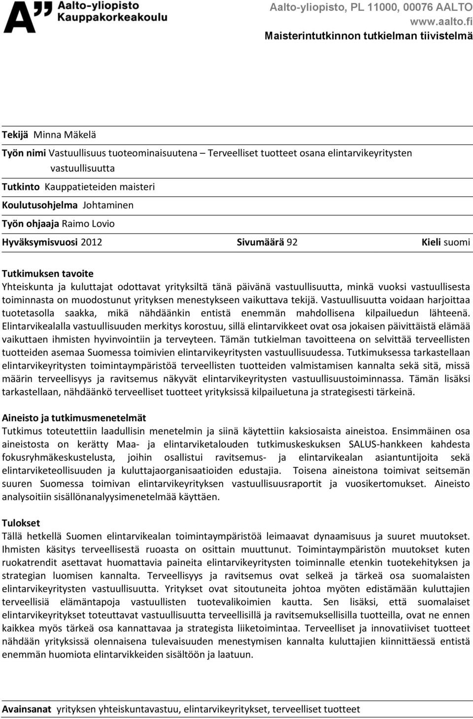 maisteri Koulutusohjelma Johtaminen Työn ohjaaja Raimo Lovio Hyväksymisvuosi 2012 Sivumäärä 92 Kieli suomi Tutkimuksen tavoite Yhteiskunta ja kuluttajat odottavat yrityksiltä tänä päivänä