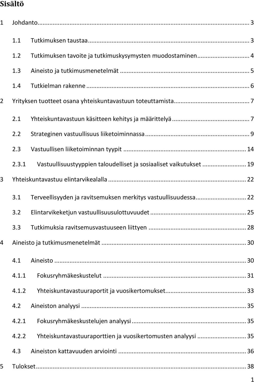 3 Vastuullisen liiketoiminnan tyypit... 14 2.3.1 Vastuullisuustyyppien taloudelliset ja sosiaaliset vaikutukset... 19 3 Yhteiskuntavastuu elintarvikealalla... 22 3.