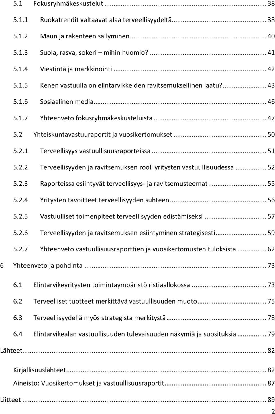 2 Yhteiskuntavastuuraportit ja vuosikertomukset... 50 5.2.1 Terveellisyys vastuullisuusraporteissa... 51 5.2.2 Terveellisyyden ja ravitsemuksen rooli yritysten vastuullisuudessa... 52 5.2.3 Raporteissa esiintyvät terveellisyys- ja ravitsemusteemat.