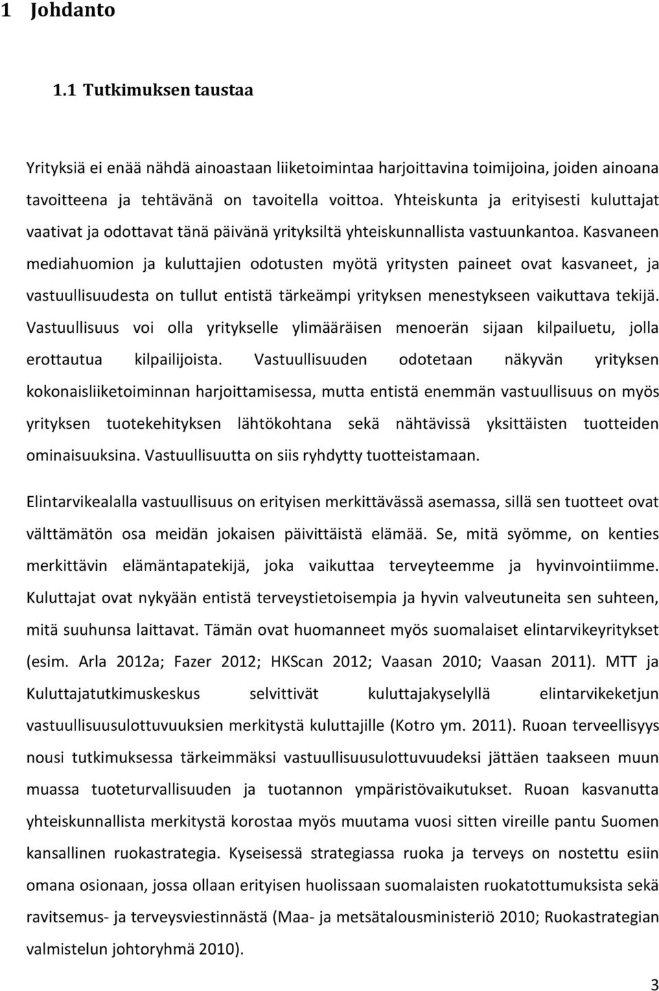 Kasvaneen mediahuomion ja kuluttajien odotusten myötä yritysten paineet ovat kasvaneet, ja vastuullisuudesta on tullut entistä tärkeämpi yrityksen menestykseen vaikuttava tekijä.