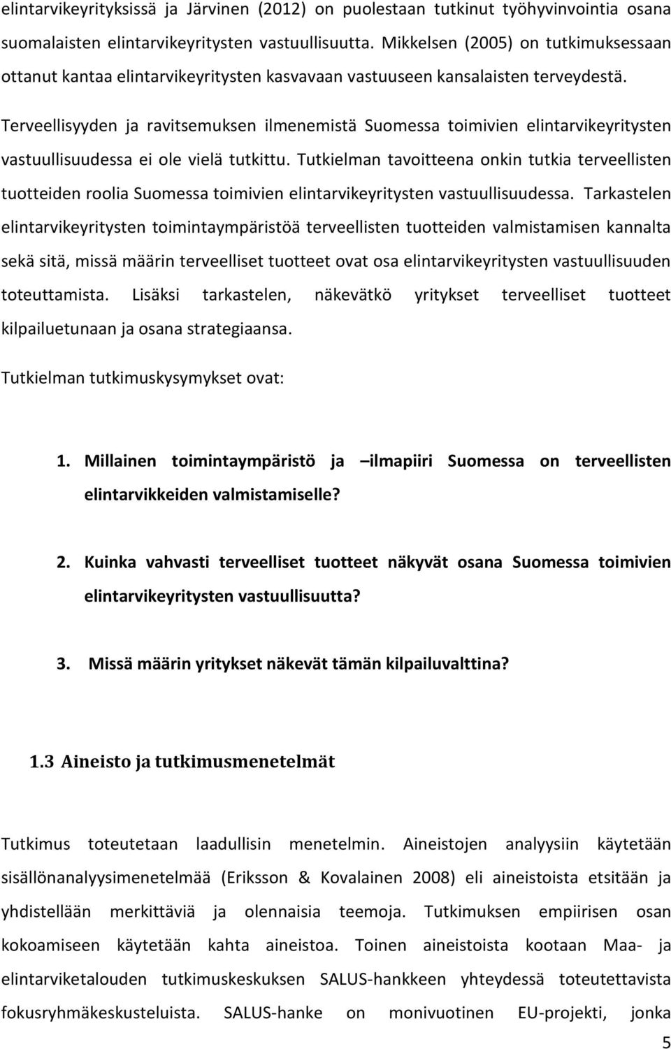 Terveellisyyden ja ravitsemuksen ilmenemistä Suomessa toimivien elintarvikeyritysten vastuullisuudessa ei ole vielä tutkittu.