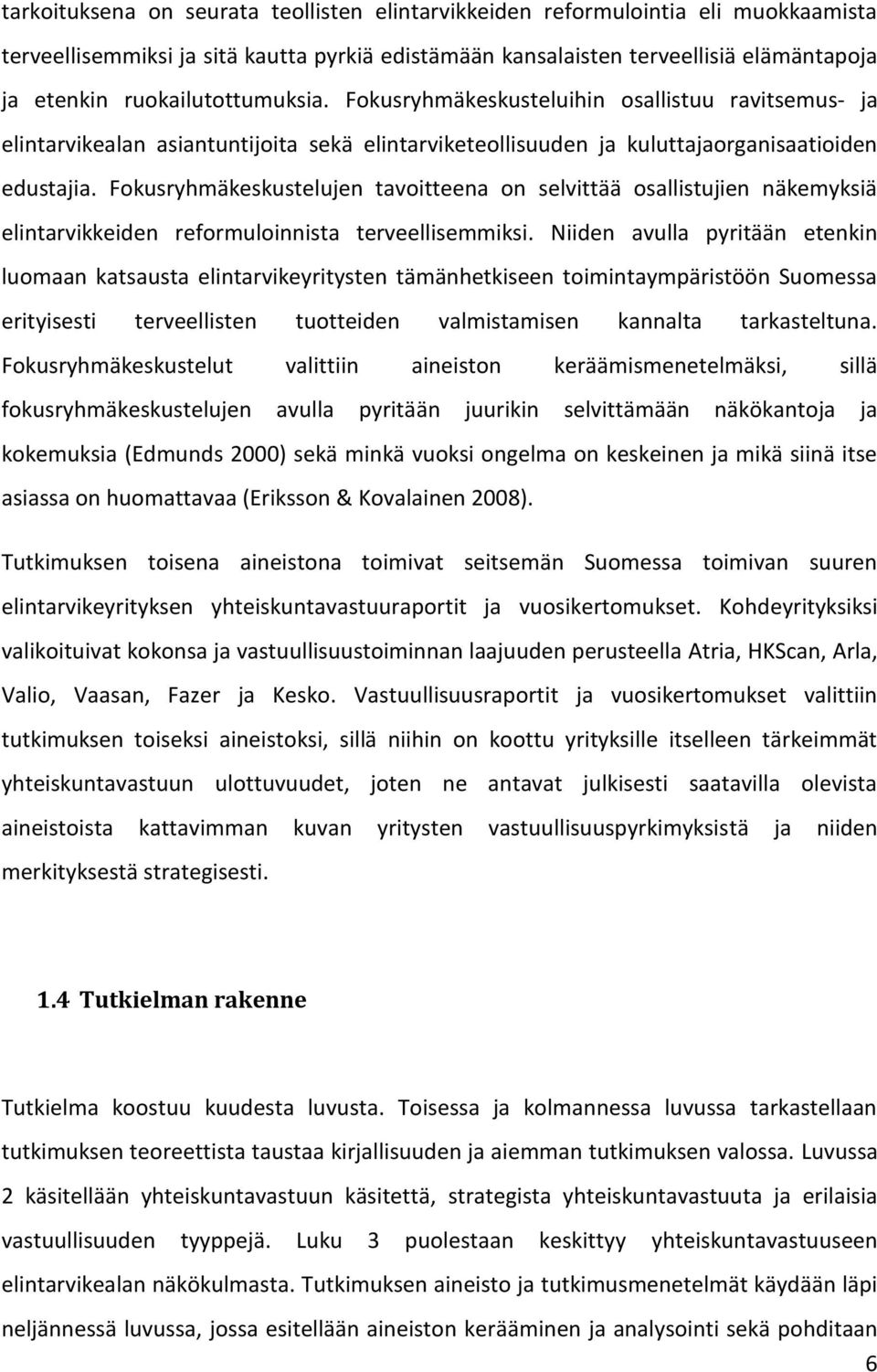 Fokusryhmäkeskustelujen tavoitteena on selvittää osallistujien näkemyksiä elintarvikkeiden reformuloinnista terveellisemmiksi.