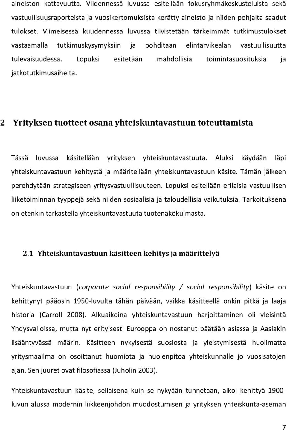 Lopuksi esitetään mahdollisia toimintasuosituksia ja jatkotutkimusaiheita. 2 Yrityksen tuotteet osana yhteiskuntavastuun toteuttamista Tässä luvussa käsitellään yrityksen yhteiskuntavastuuta.