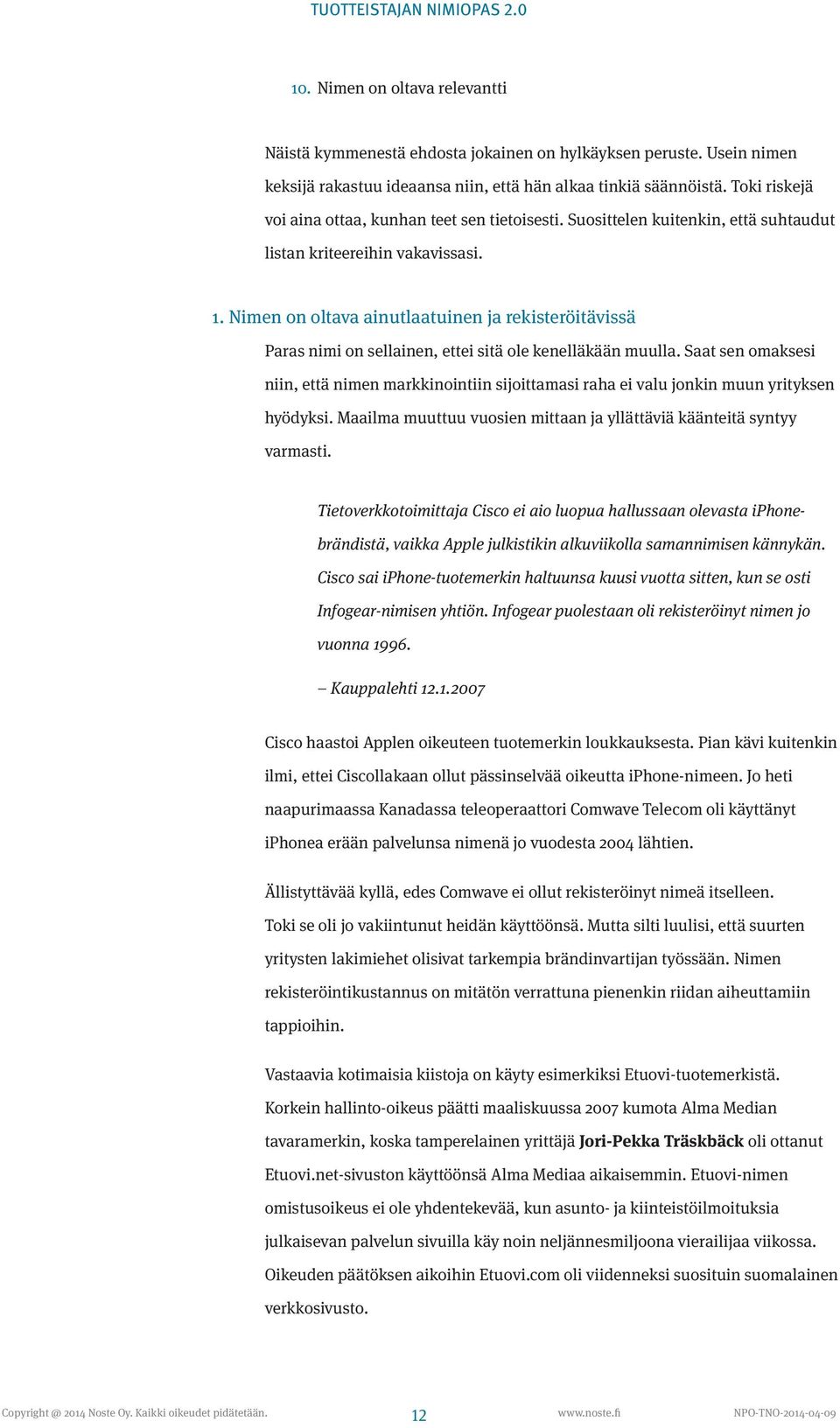 Nimen on oltava ainutlaatuinen ja rekisteröitävissä Paras nimi on sellainen, ettei sitä ole kenelläkään muulla.