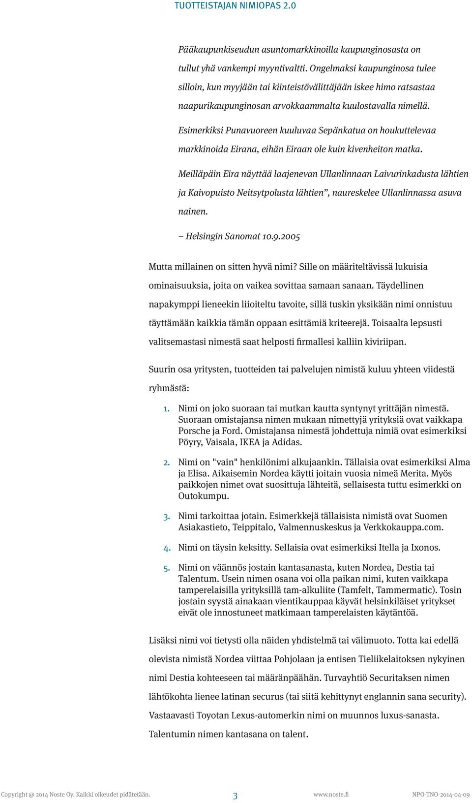 Esimerkiksi Punavuoreen kuuluvaa Sepänkatua on houkuttelevaa markkinoida Eirana, eihän Eiraan ole kuin kivenheiton matka.