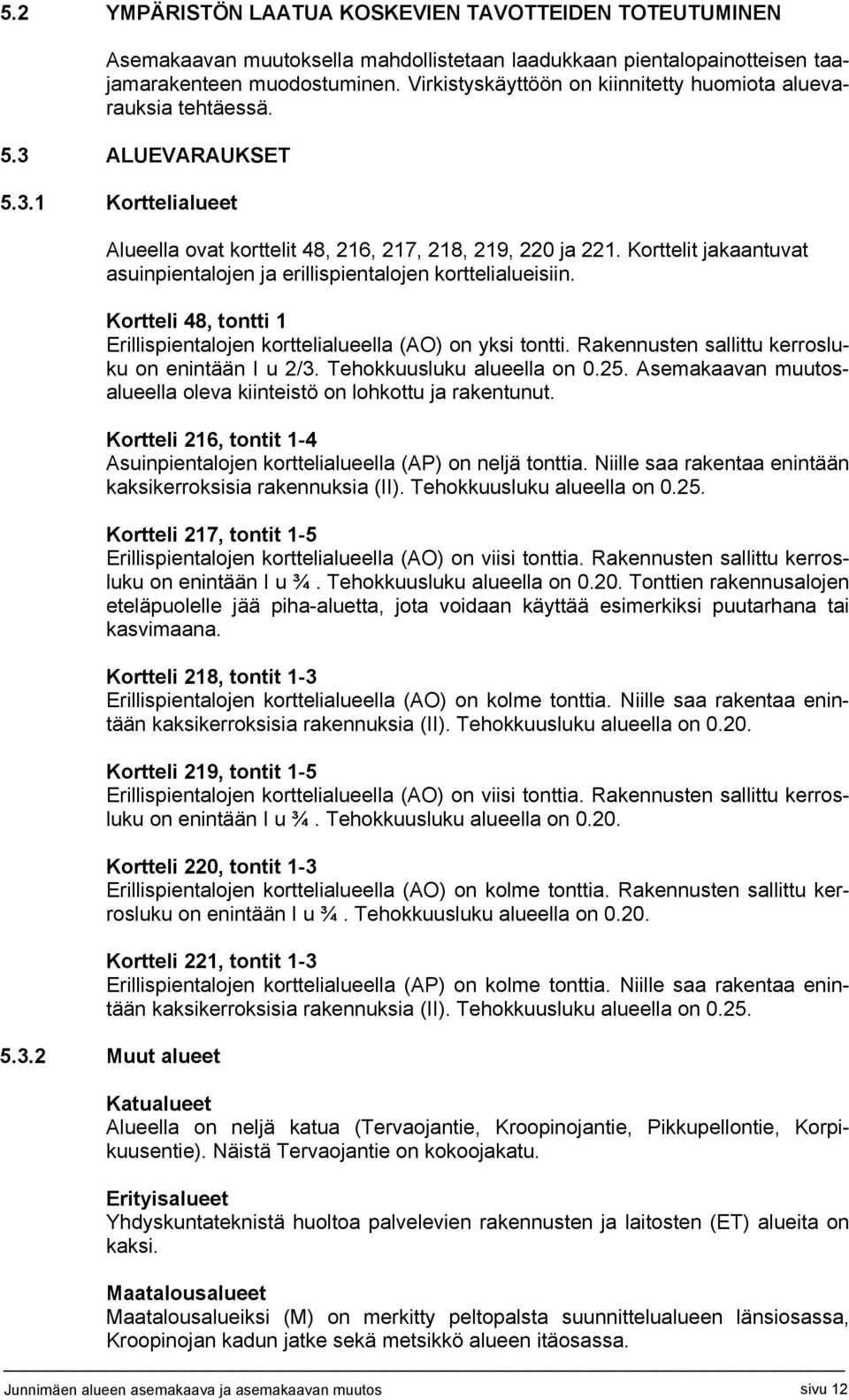 Korttelit jakaantuvat asuinpientalojen ja erillispientalojen korttelialueisiin. Kortteli 48, tontti 1 Erillispientalojen korttelialueella (AO) on yksi tontti.