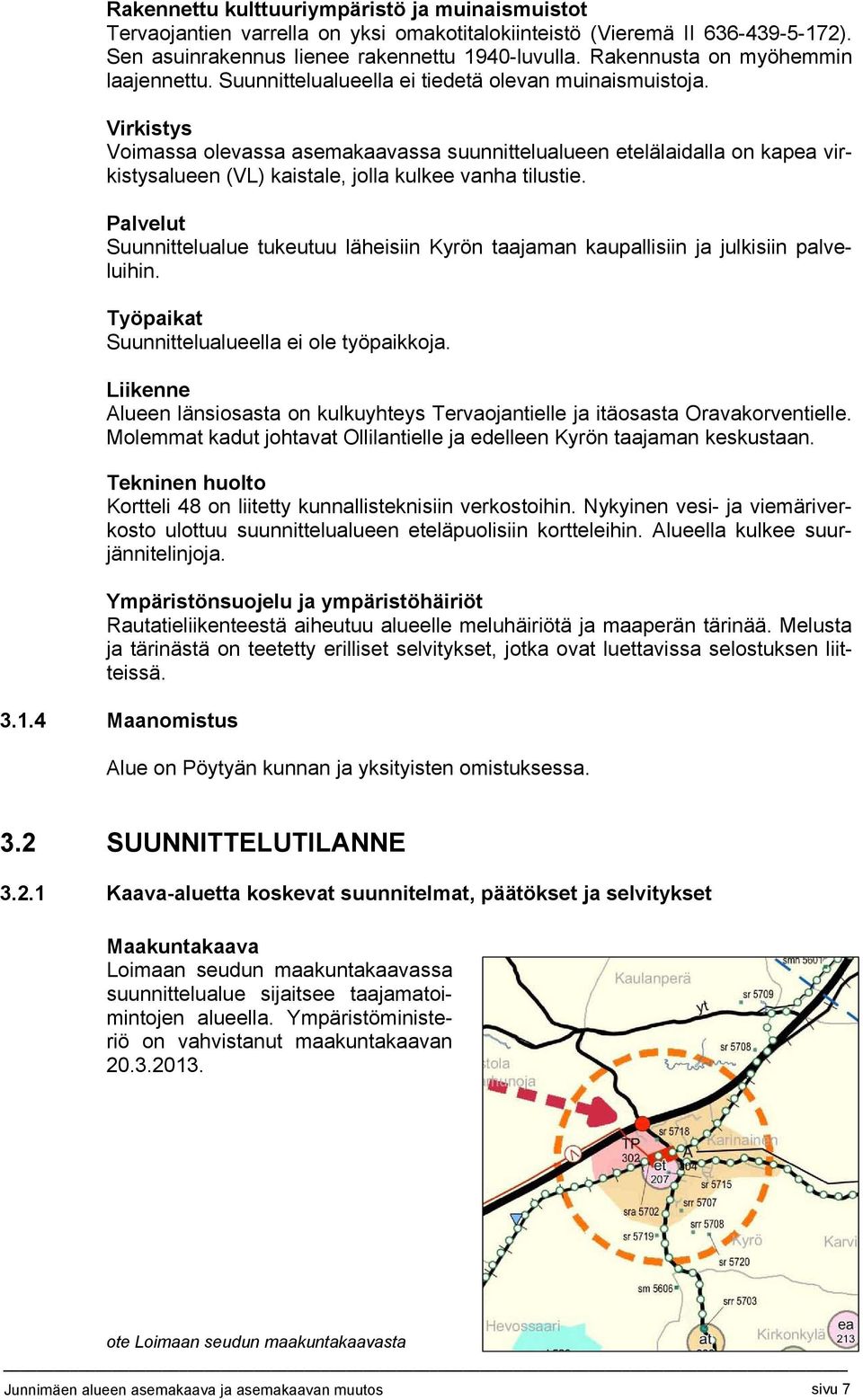 Virkistys Voimassa olevassa asemakaavassa suunnittelualueen etelälaidalla on kapea virkistysalueen (VL) kaistale, jolla kulkee vanha tilustie.